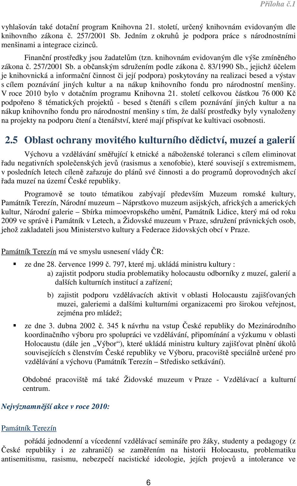 , jejichž účelem je knihovnická a informační činnost či její podpora) poskytovány na realizaci besed a výstav s cílem poznávání jiných kultur a na nákup knihovního fondu pro národnostní menšiny.