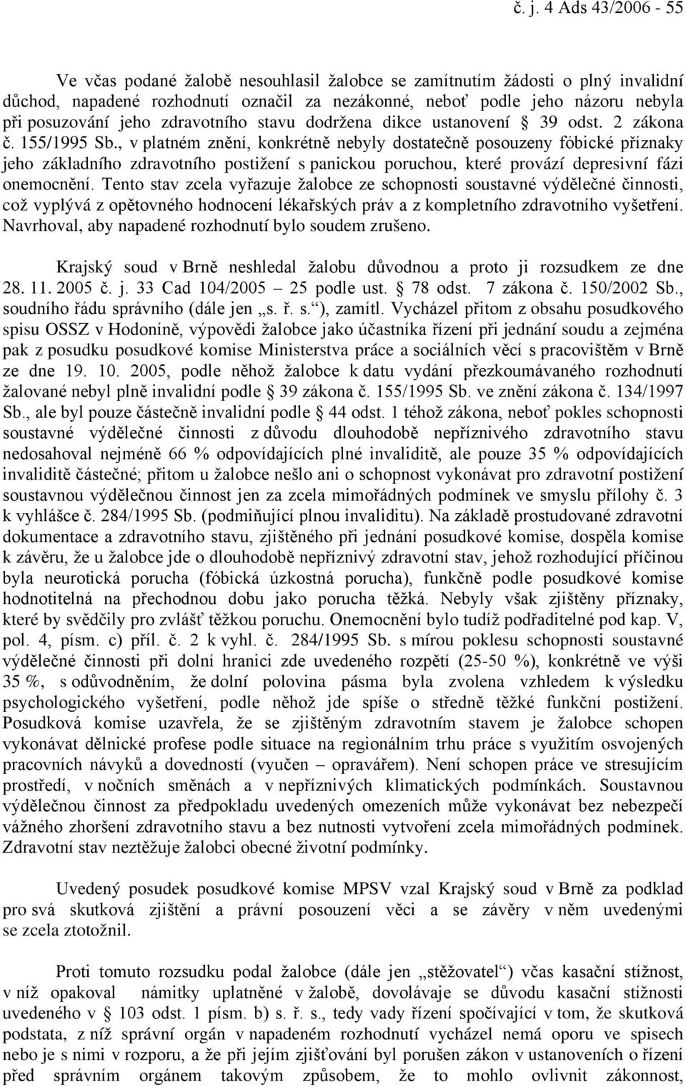 , v platném znění, konkrétně nebyly dostatečně posouzeny fóbické příznaky jeho základního zdravotního postižení s panickou poruchou, které provází depresivní fázi onemocnění.