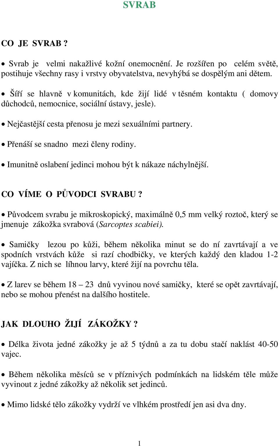 Přenáší se snadno mezi členy rodiny. Imunitně oslabení jedinci mohou být k nákaze náchylnější. CO VÍME O PŮVODCI SVRABU?