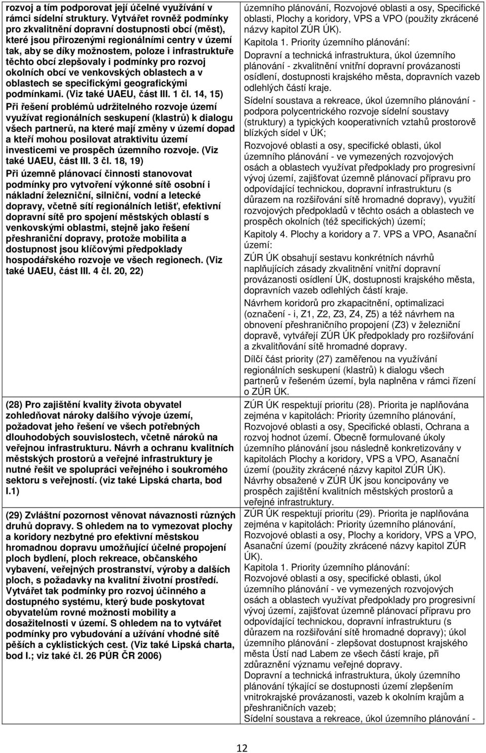 zlepšovaly i podmínky pro rozvoj okolních obcí ve venkovských oblastech a v oblastech se specifickými geografickými podmínkami. (Viz také UAEU, část III. 1 čl.