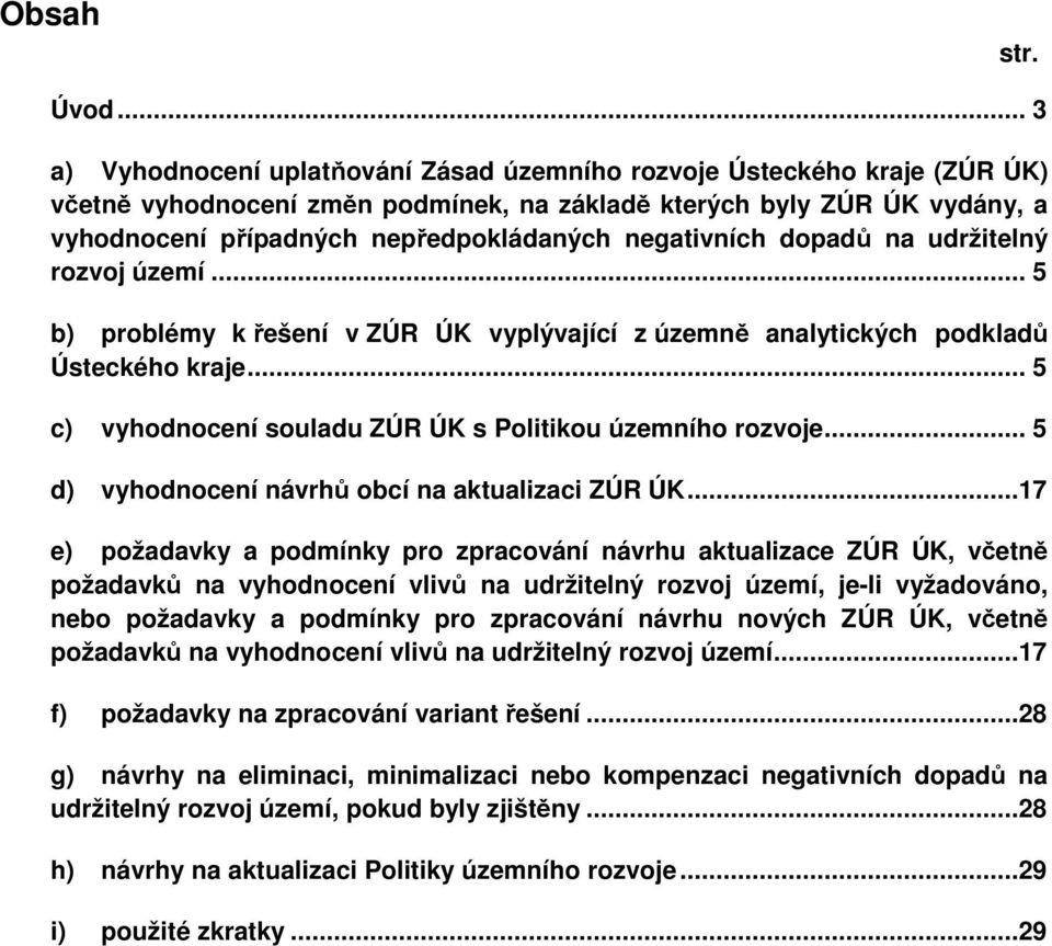 negativních dopadů na udržitelný rozvoj území... 5 b) problémy k řešení v ZÚR ÚK vyplývající z územně analytických podkladů Ústeckého kraje.