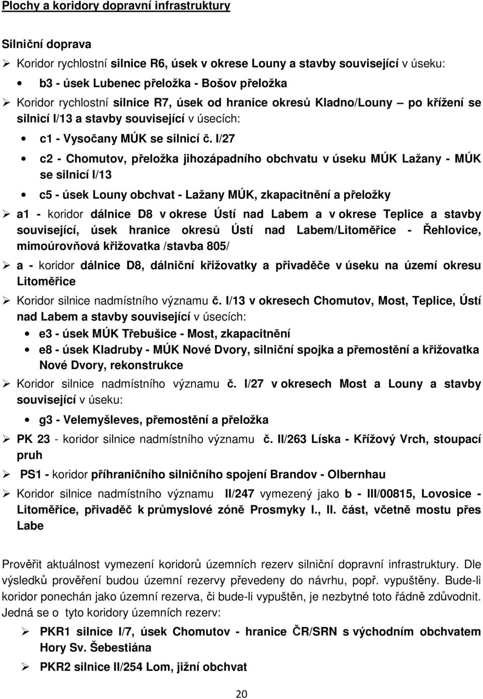 I/27 c2 - Chomutov, přeložka jihozápadního obchvatu v úseku MÚK Lažany - MÚK se silnicí I/13 c5 - úsek Louny obchvat - Lažany MÚK, zkapacitnění a přeložky a1 - koridor dálnice D8 v okrese Ústí nad