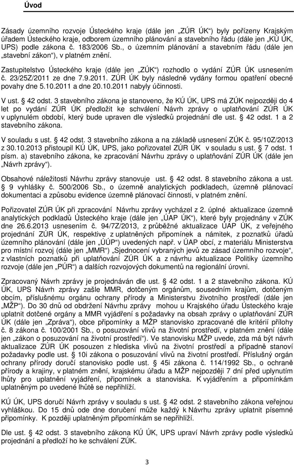 23/25Z/2011 ze dne 7.9.2011. ZÚR ÚK byly následně vydány formou opatření obecné povahy dne 5.10.2011 a dne 20.10.2011 nabyly účinnosti. V ust. 42 odst.