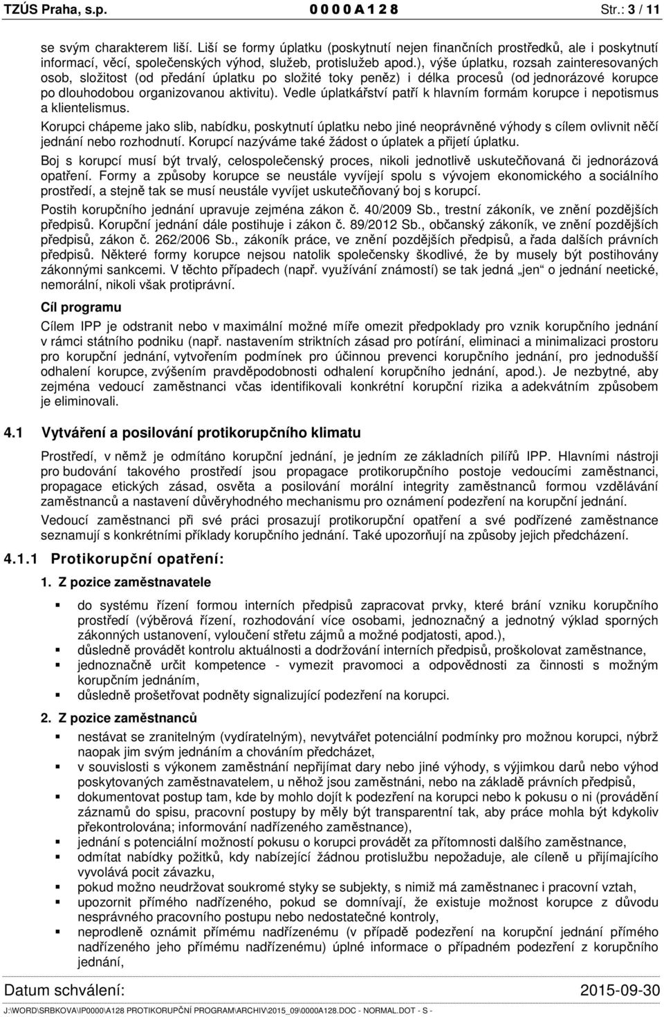 ), výše úplatku, rozsah zainteresovaných osob, složitost (od předání úplatku po složité toky peněz) i délka procesů (od jednorázové korupce po dlouhodobou organizovanou aktivitu).