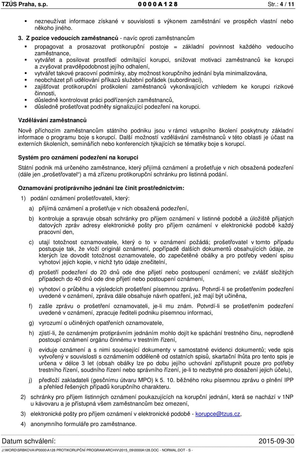 korupci, snižovat motivaci zaměstnanců ke korupci a zvyšovat pravděpodobnost jejího odhalení, vytvářet takové pracovní podmínky, aby možnost korupčního jednání byla minimalizována, neobcházet při