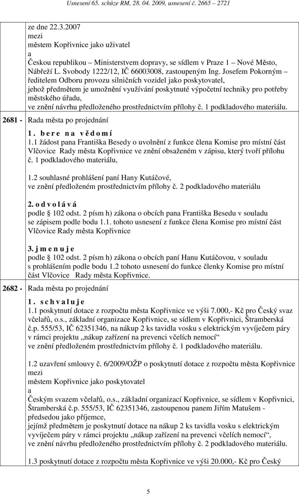 předloženého prostřednictvím přílohy č. 1 podkldového mteriálu. 2681 - Rd měst po projednání 1. b e r e n vědomí 1.