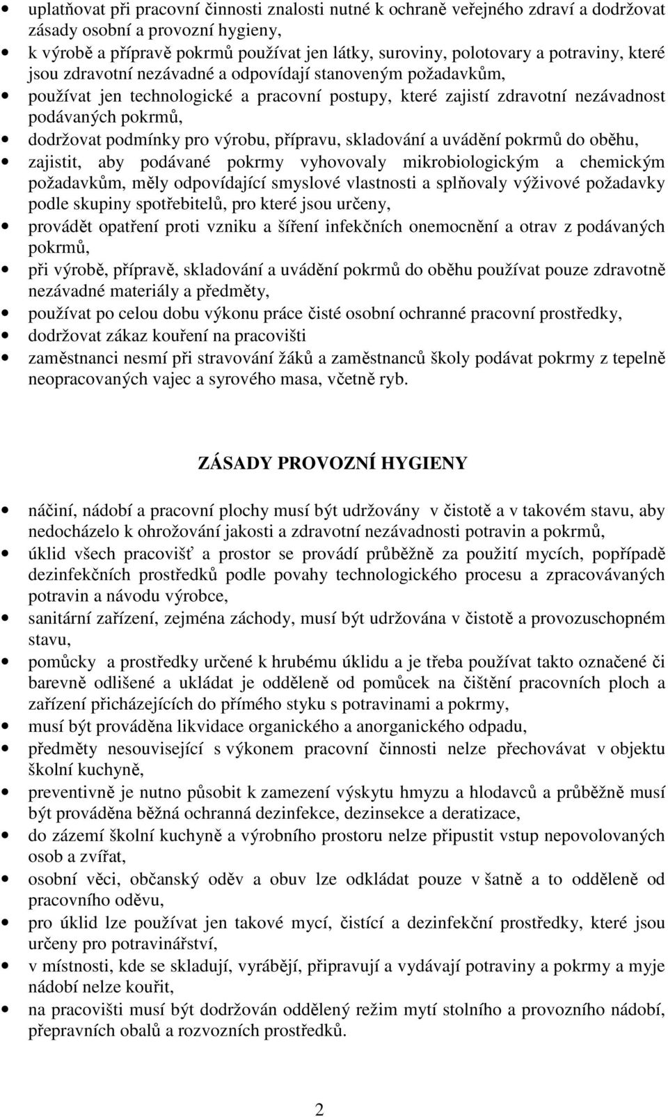 pro výrobu, přípravu, skladování a uvádění pokrmů do oběhu, zajistit, aby podávané pokrmy vyhovovaly mikrobiologickým a chemickým požadavkům, měly odpovídající smyslové vlastnosti a splňovaly