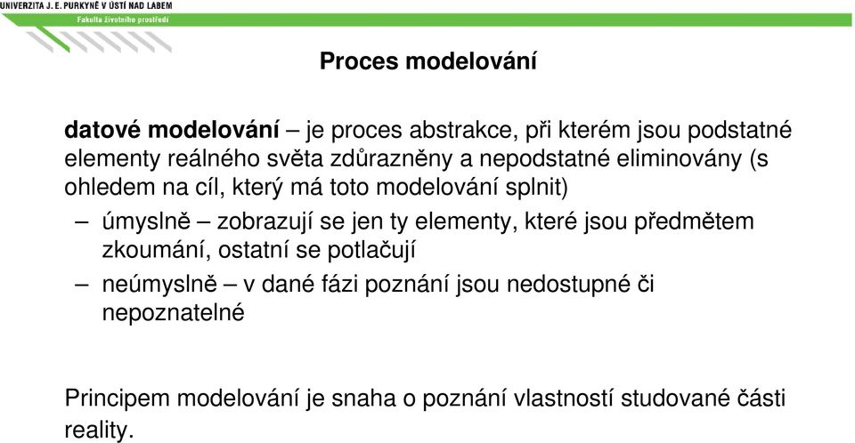 zobrazují se jen ty elementy, které jsou předmětem zkoumání, ostatní se potlačují neúmyslně v dané fázi