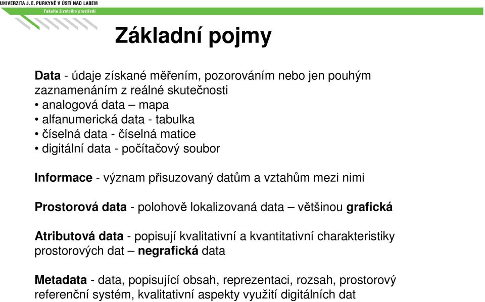 Prostorová data - polohově lokalizovaná data většinou grafická Atributová data - popisují kvalitativní a kvantitativní charakteristiky