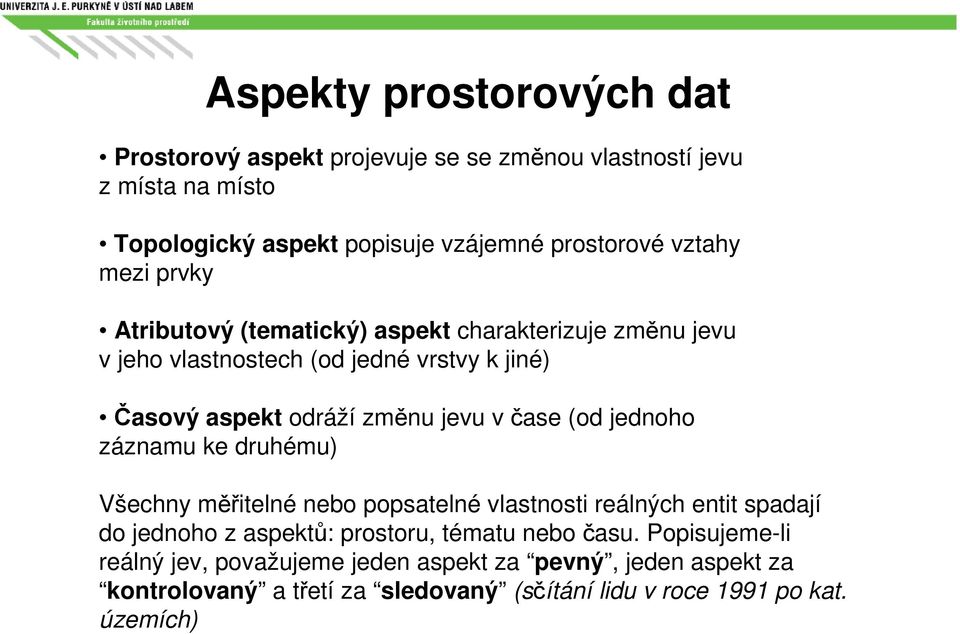 v čase (od jednoho záznamu ke druhému) Všechny měřitelné nebo popsatelné vlastnosti reálných entit spadají do jednoho z aspektů: prostoru, tématu nebo