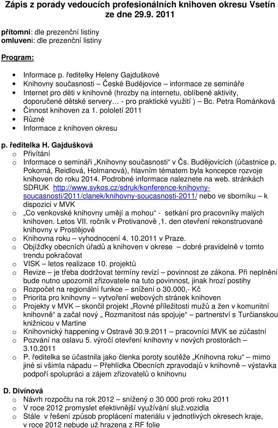 využití ) Bc. Petra Románková Činnost knihoven za 1. pololetí 2011 Různé Informace z knihoven okresu p. ředitelka H. Gajdušková o Přivítání o Informace o semináři Knihovny současnosti v Čs.