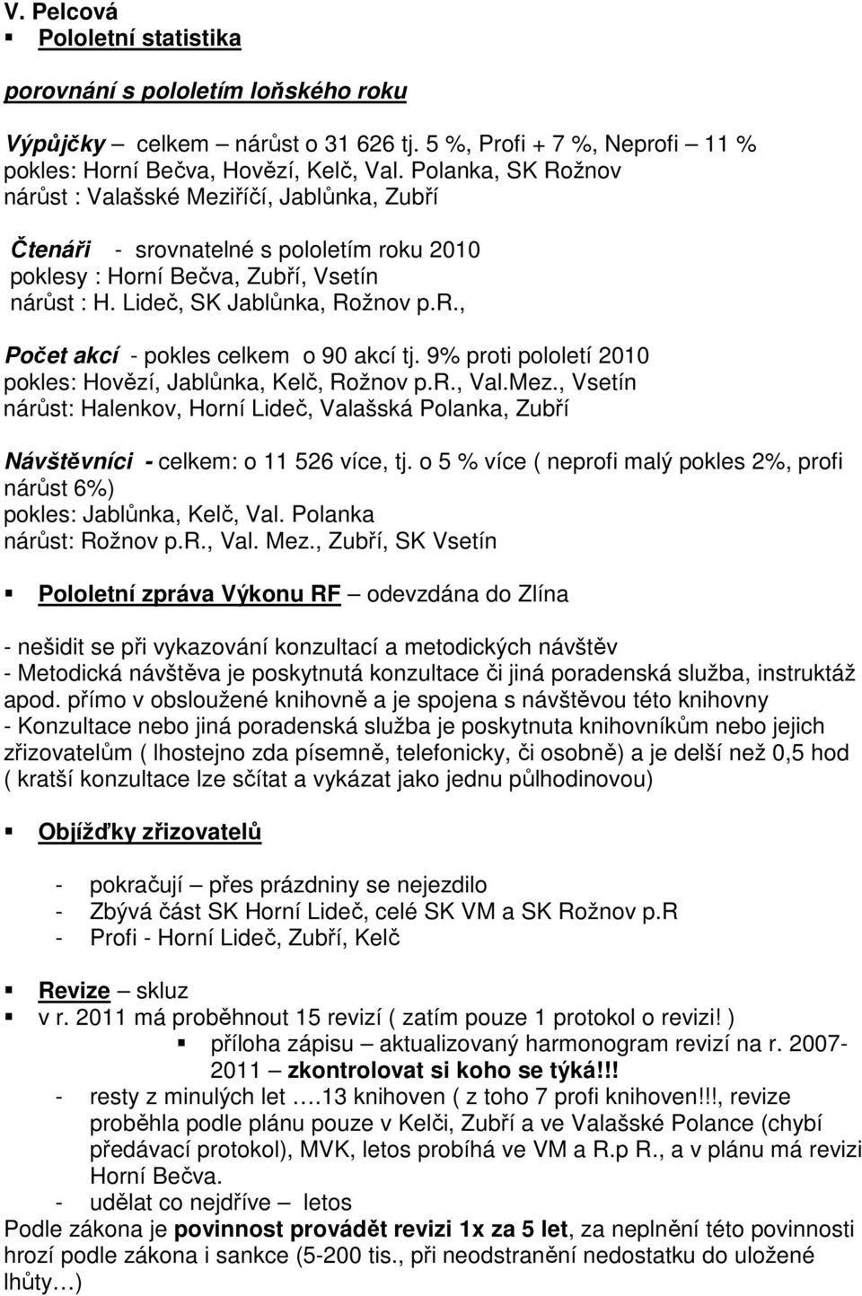 9% proti pololetí 2010 pokles: Hovězí, Jablůnka, Kelč, Rožnov p.r., Val.Mez., Vsetín nárůst: Halenkov, Horní Lideč, Valašská Polanka, Zubří Návštěvníci - celkem: o 11 526 více, tj.