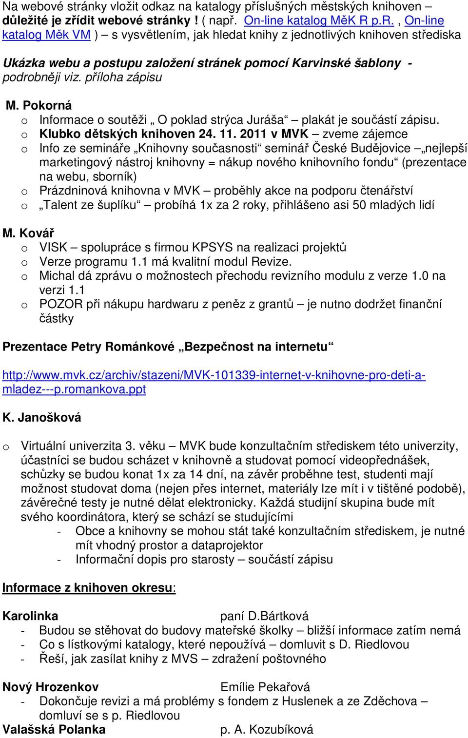 2011 v MVK zveme zájemce o Info ze semináře Knihovny současnosti seminář České Budějovice nejlepší marketingový nástroj knihovny = nákup nového knihovního fondu (prezentace na webu, sborník) o