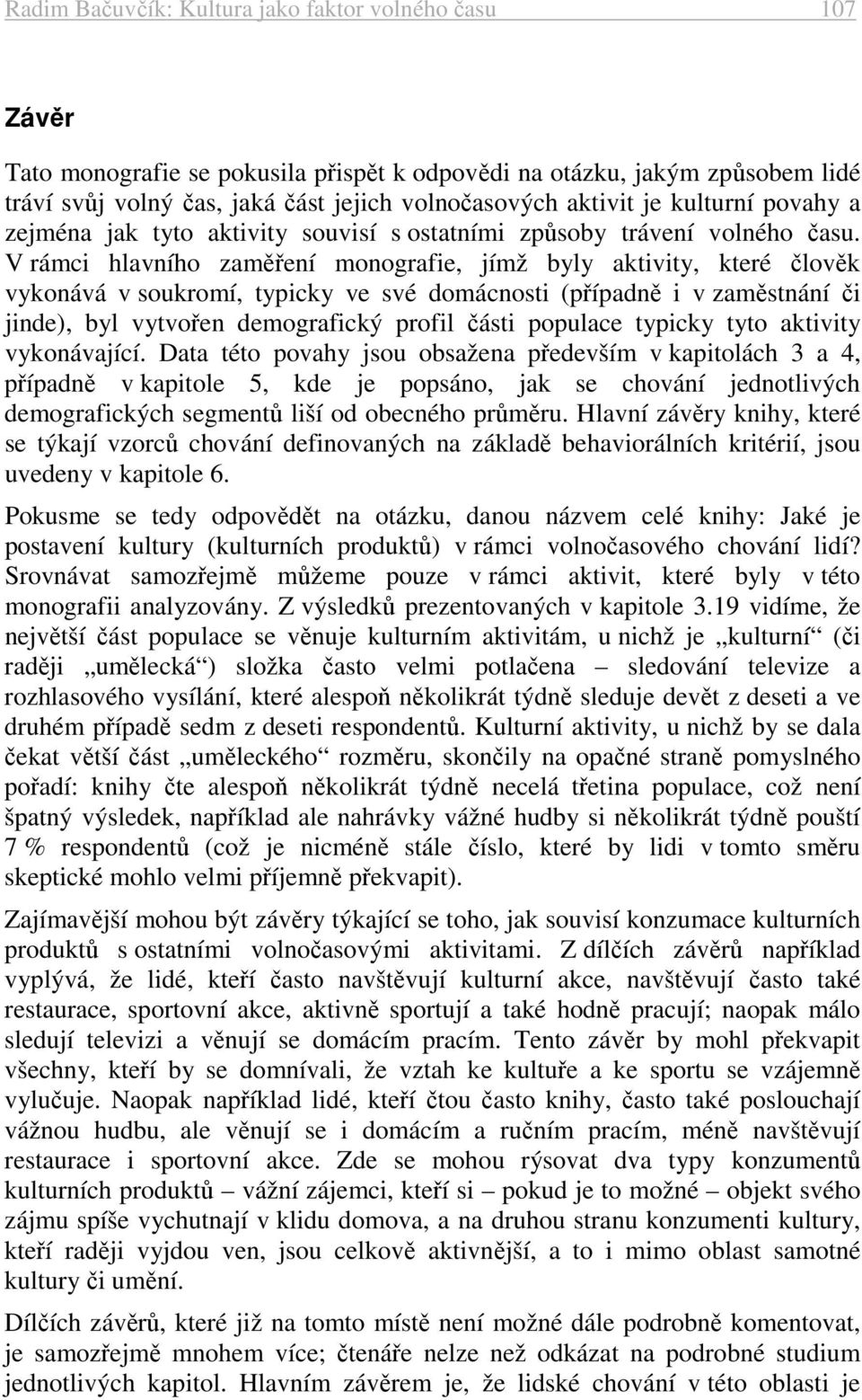 V rámci hlavního zaměření monografie, jímž byly aktivity, které člověk vykonává v soukromí, typicky ve své domácnosti (případně i v zaměstnání či jinde), byl vytvořen demografický profil části