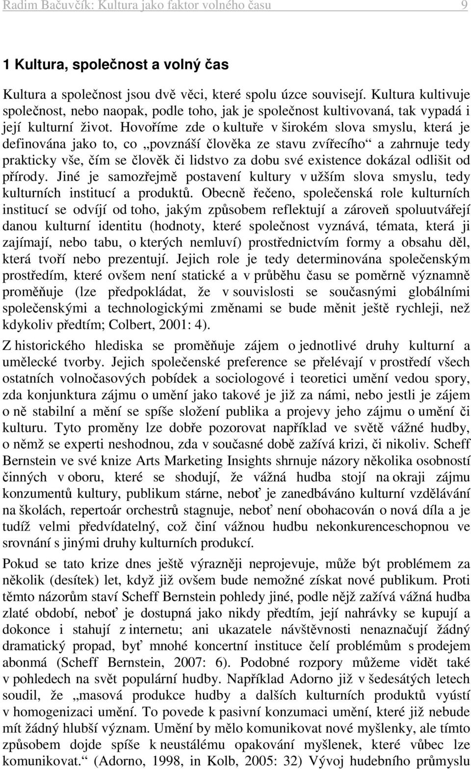 Hovoříme zde o kultuře v širokém slova smyslu, která je definována jako to, co povznáší člověka ze stavu zvířecího a zahrnuje tedy prakticky vše, čím se člověk či lidstvo za dobu své existence