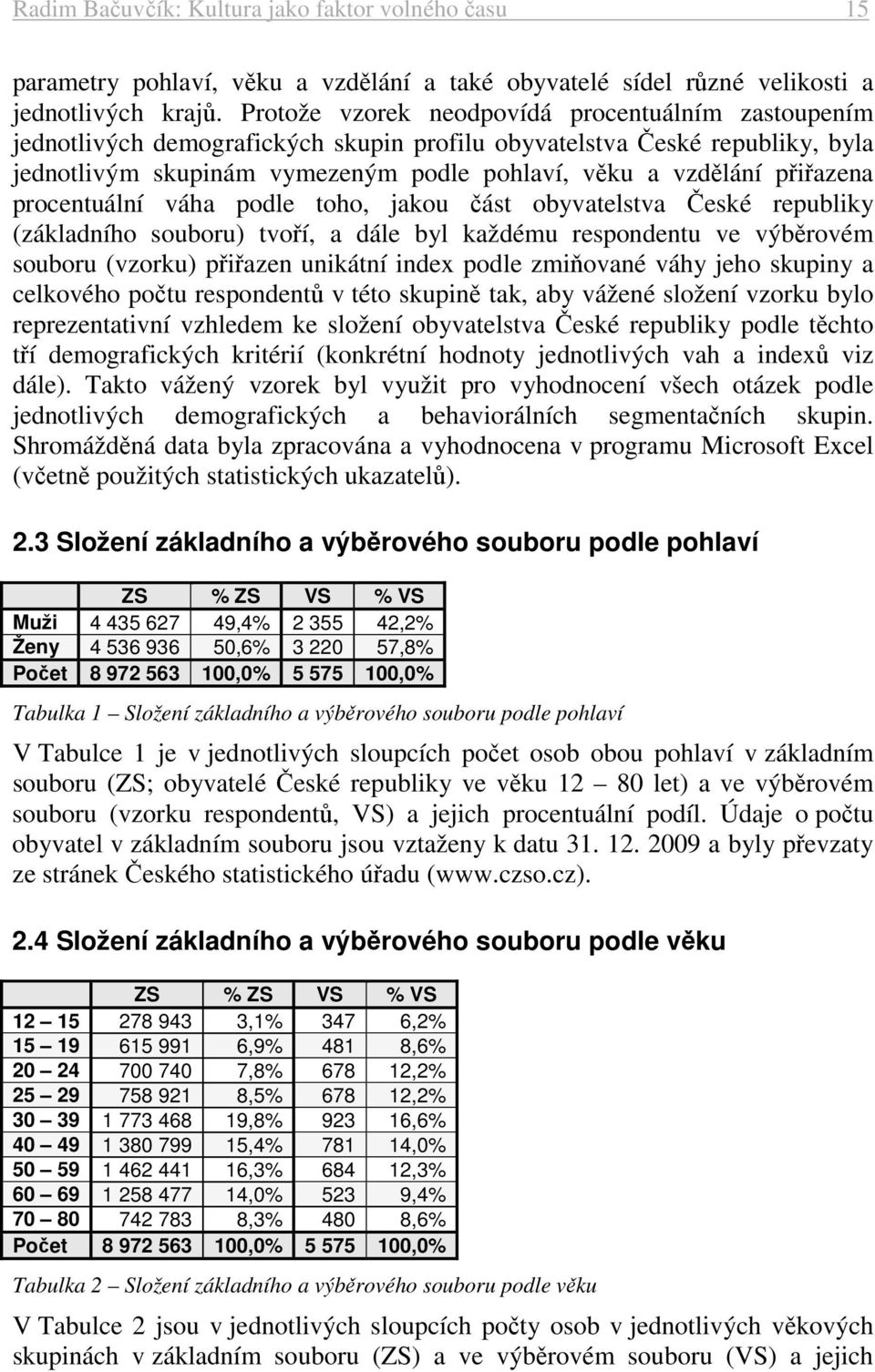 přiřazena procentuální váha podle toho, jakou část obyvatelstva České republiky (základního souboru) tvoří, a dále byl každému respondentu ve výběrovém souboru (vzorku) přiřazen unikátní index podle