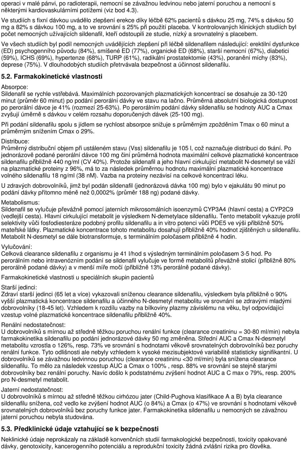 V kontrolovaných klinických studiích byl počet nemocných užívajících sildenafil, kteří odstoupili ze studie, nízký a srovnatelný s placebem.