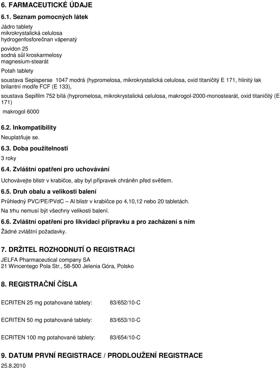 (hypromelosa, mikrokrystalická celulosa, oxid titaničitý E 171, hlinitý lak brilantní modře FCF (E 133), soustava Sepifilm 752 bílá (hypromelosa, mikrokrystalická celulosa, makrogol-2000-monostearát,