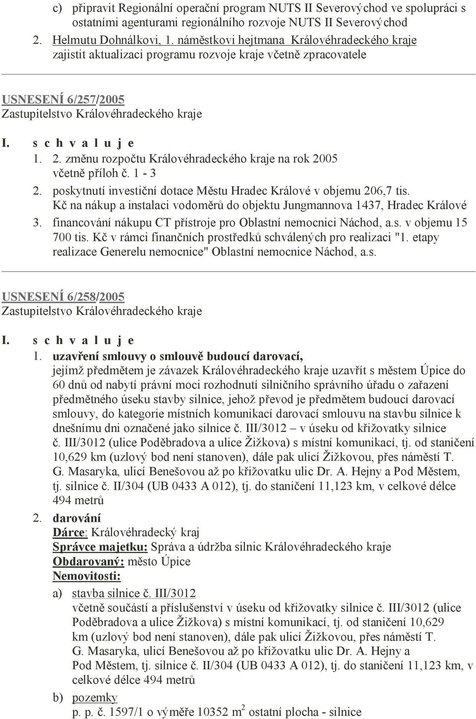 změnu rozpočtu Královéhradeckého kraje na rok 2005 včetně příloh č. 1-3 2. poskytnutí investiční dotace Městu Hradec Králové v objemu 206,7 tis.