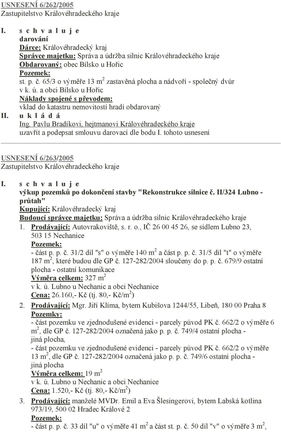 a obci Bílsko u Hořic Náklady spojené s převodem: vklad do katastru nemovitostí hradí obdarovaný uzavřít a podepsat smlouvu darovací dle bodu I.