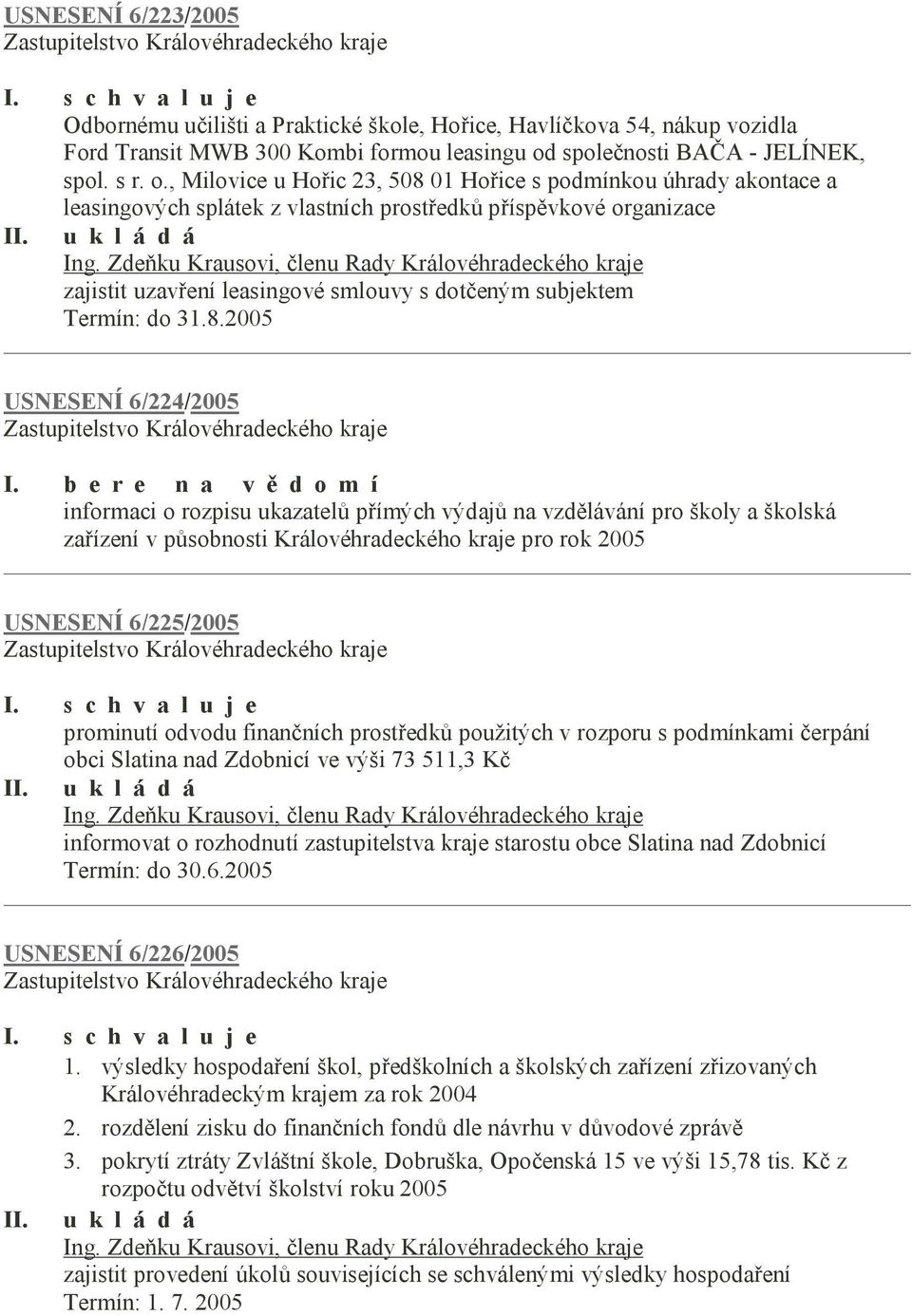 Zdeňku Krausovi, členu Rady Královéhradeckého kraje zajistit uzavření leasingové smlouvy s dotčeným subjektem Termín: do 31.8.2005 USNESENÍ 6/224/2005 I.