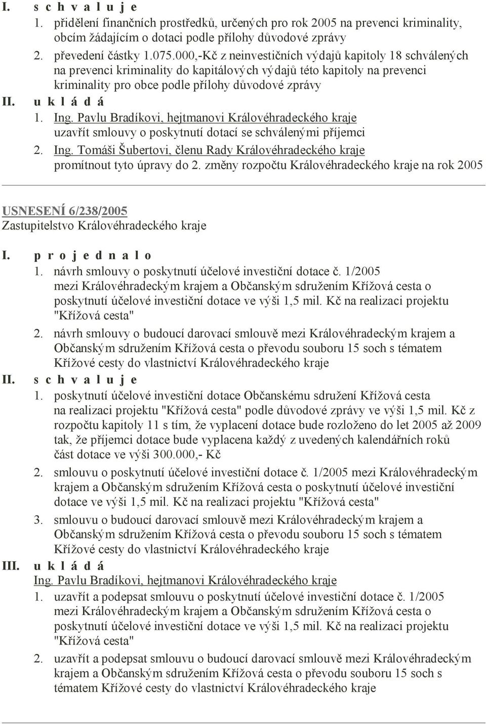 uzavřít smlouvy o poskytnutí dotací se schválenými příjemci 2. Ing. Tomáši Šubertovi, členu Rady Královéhradeckého kraje promítnout tyto úpravy do 2.