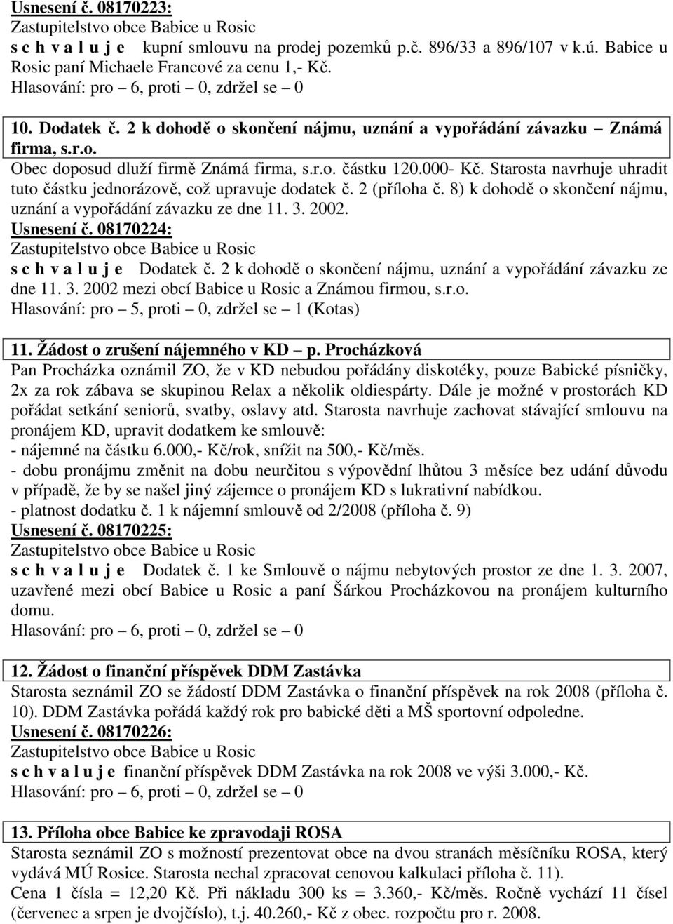 Starosta navrhuje uhradit tuto částku jednorázově, což upravuje dodatek č. 2 (příloha č. 8) k dohodě o skončení nájmu, uznání a vypořádání závazku ze dne 11. 3. 2002. Usnesení č.