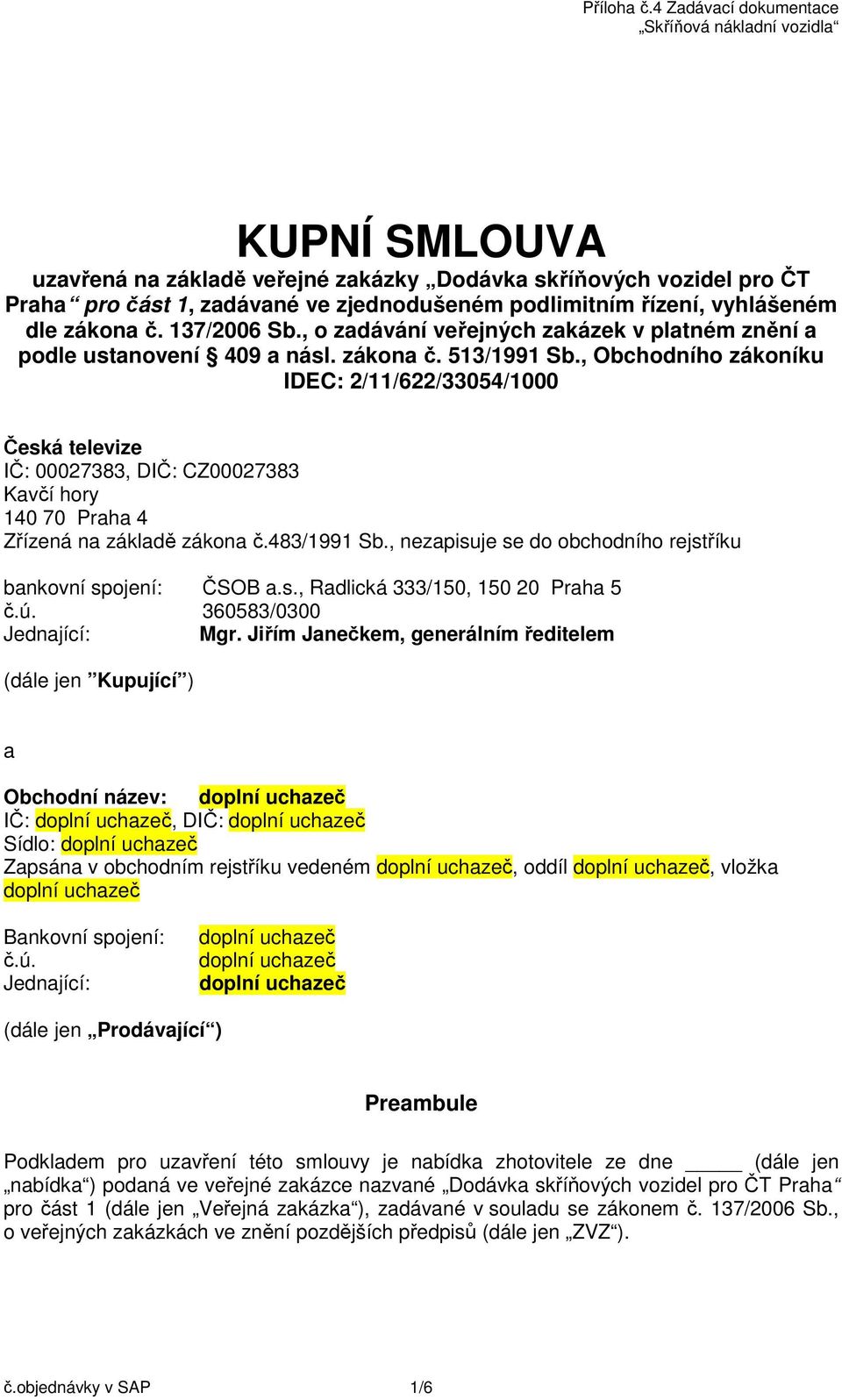 , Obchodního zákoníku IDEC: 2/11/622/33054/1000 Česká televize IČ: 00027383, DIČ: CZ00027383 Kavčí hory 140 70 Praha 4 Zřízená na základě zákona č.483/1991 Sb.