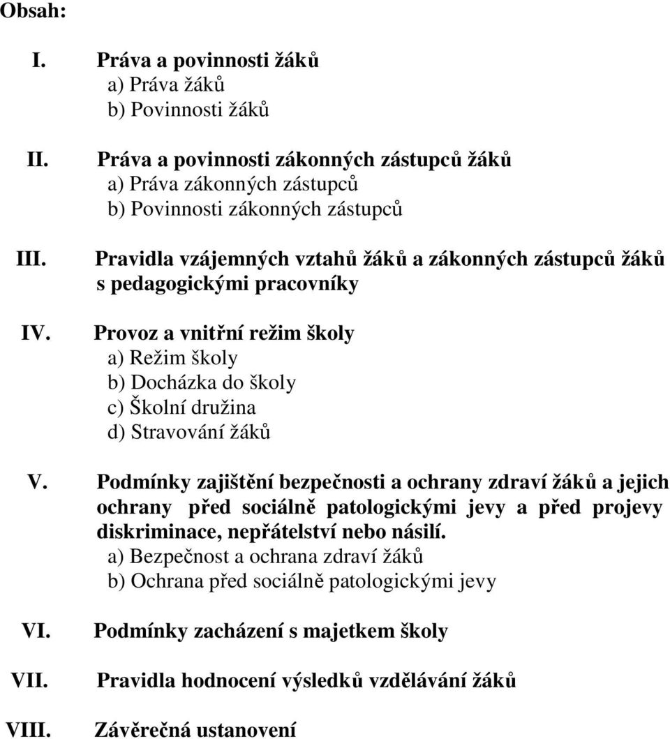 pracovníky Provoz a vnitřní režim školy a) Režim školy b) Docházka do školy c) Školní družina d) Stravování žáků V.