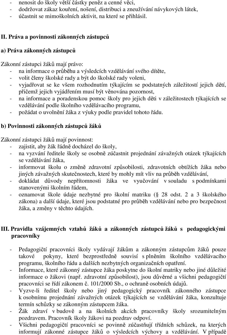 školské rady voleni, - vyjadřovat se ke všem rozhodnutím týkajícím se podstatných záležitostí jejich dětí, přičemž jejich vyjádřením musí být věnována pozornost, - na informace a poradenskou pomoc