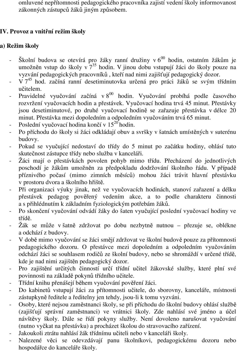 V jinou dobu vstupují žáci do školy pouze na vyzvání pedagogických pracovníků, kteří nad nimi zajišťují pedagogický dozor. - V 7 45 hod.