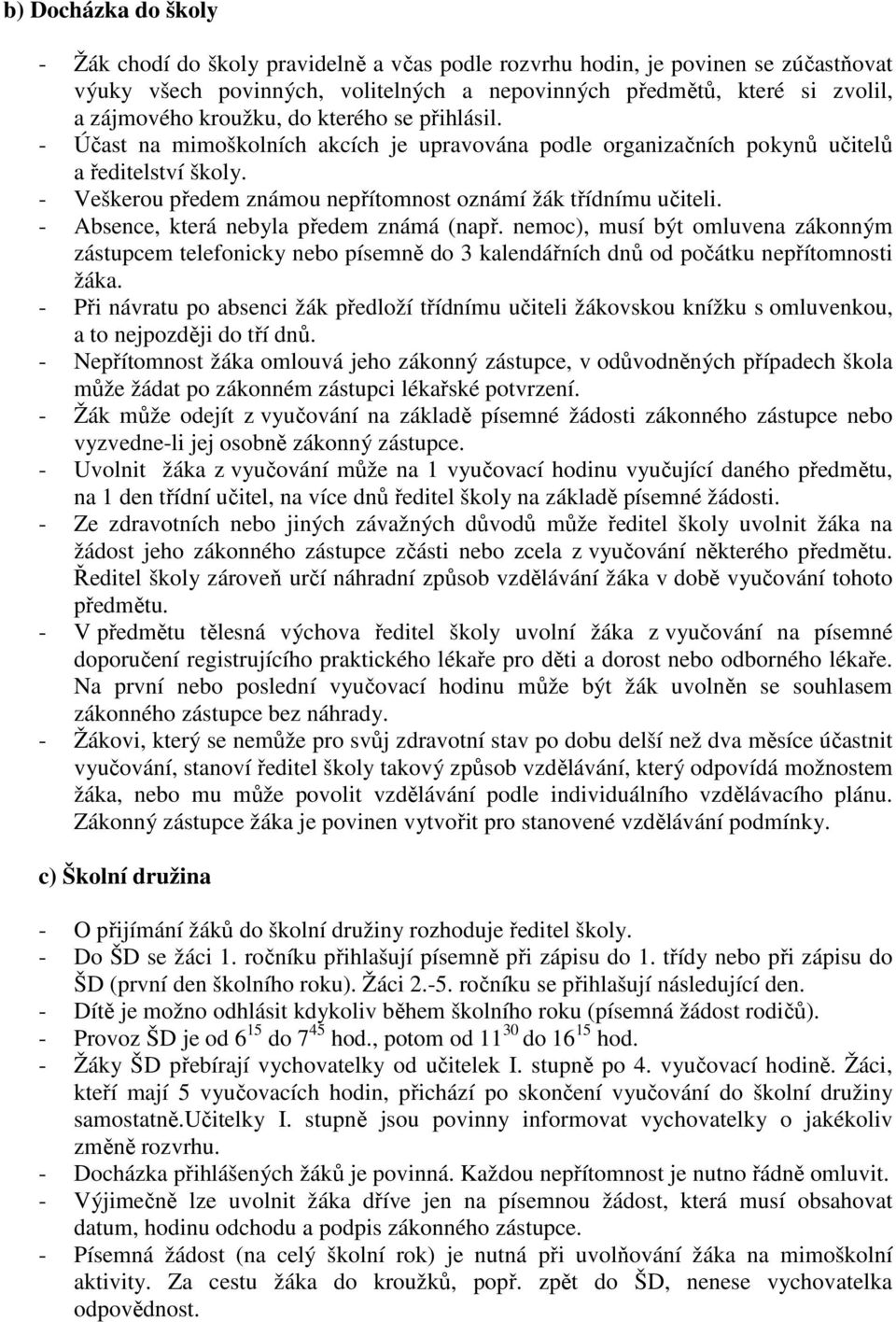 - Veškerou předem známou nepřítomnost oznámí žák třídnímu učiteli. - Absence, která nebyla předem známá (např.