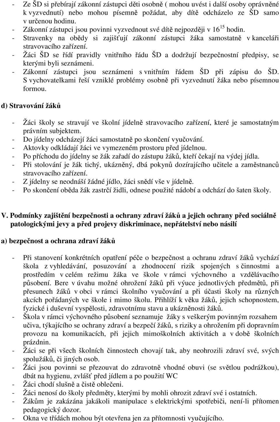 - Žáci ŠD se řídí pravidly vnitřního řádu ŠD a dodržují bezpečnostní předpisy, se kterými byli seznámeni. - Zákonní zástupci jsou seznámeni s vnitřním řádem ŠD při zápisu do ŠD.