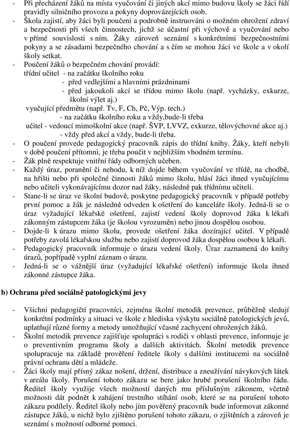 Žáky zároveň seznámí s konkrétními bezpečnostními pokyny a se zásadami bezpečného chování a s čím se mohou žáci ve škole a v okolí školy setkat.