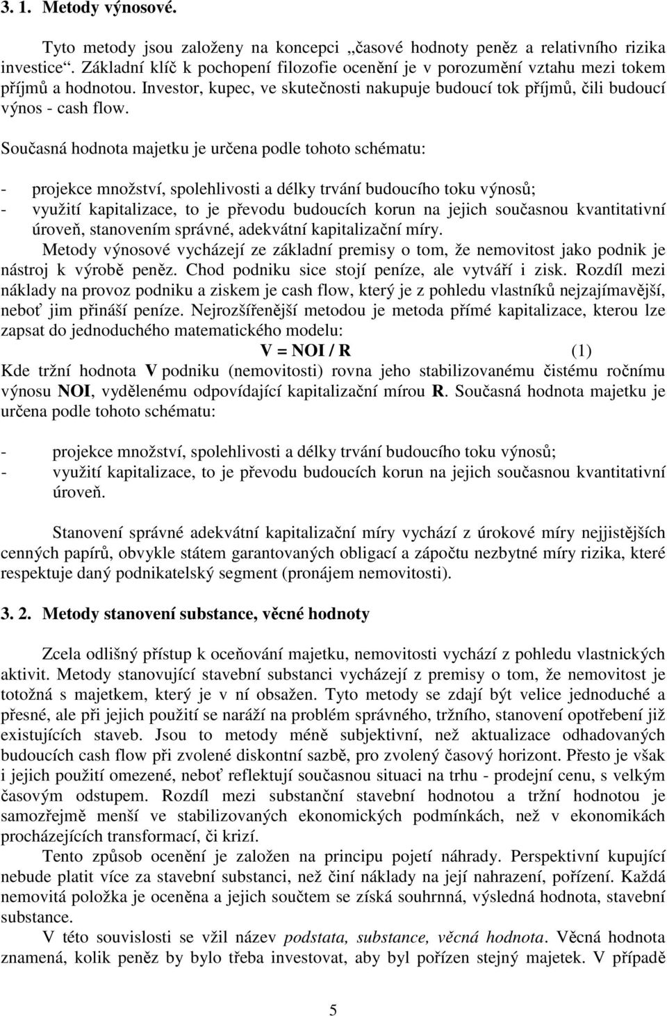 Současná hodnota majetku je určena podle tohoto schématu: - projekce množství, spolehlivosti a délky trvání budoucího toku výnosů; - využití kapitalizace, to je převodu budoucích korun na jejich