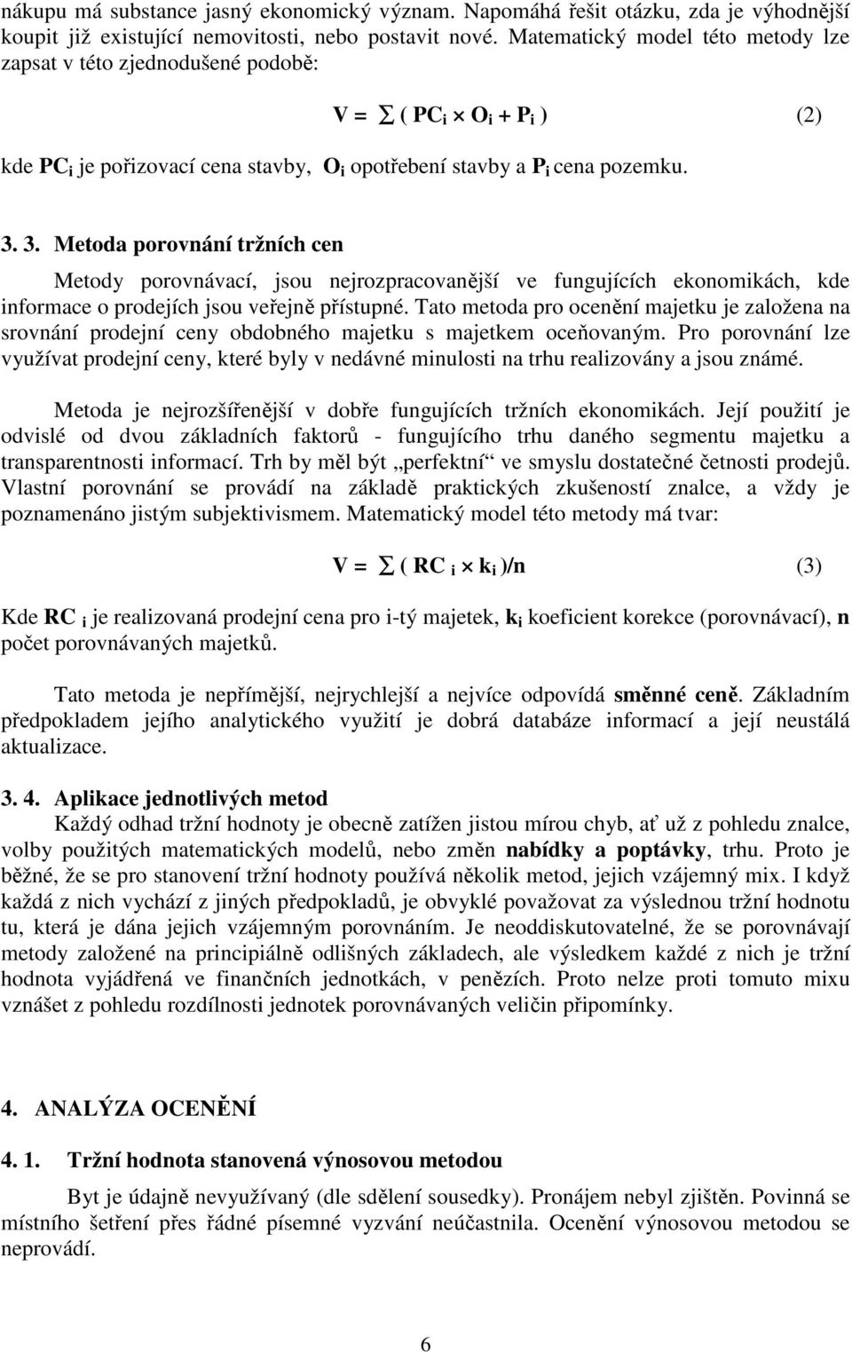 3. Metoda porovnání tržních cen Metody porovnávací, jsou nejrozpracovanější ve fungujících ekonomikách, kde informace o prodejích jsou veřejně přístupné.