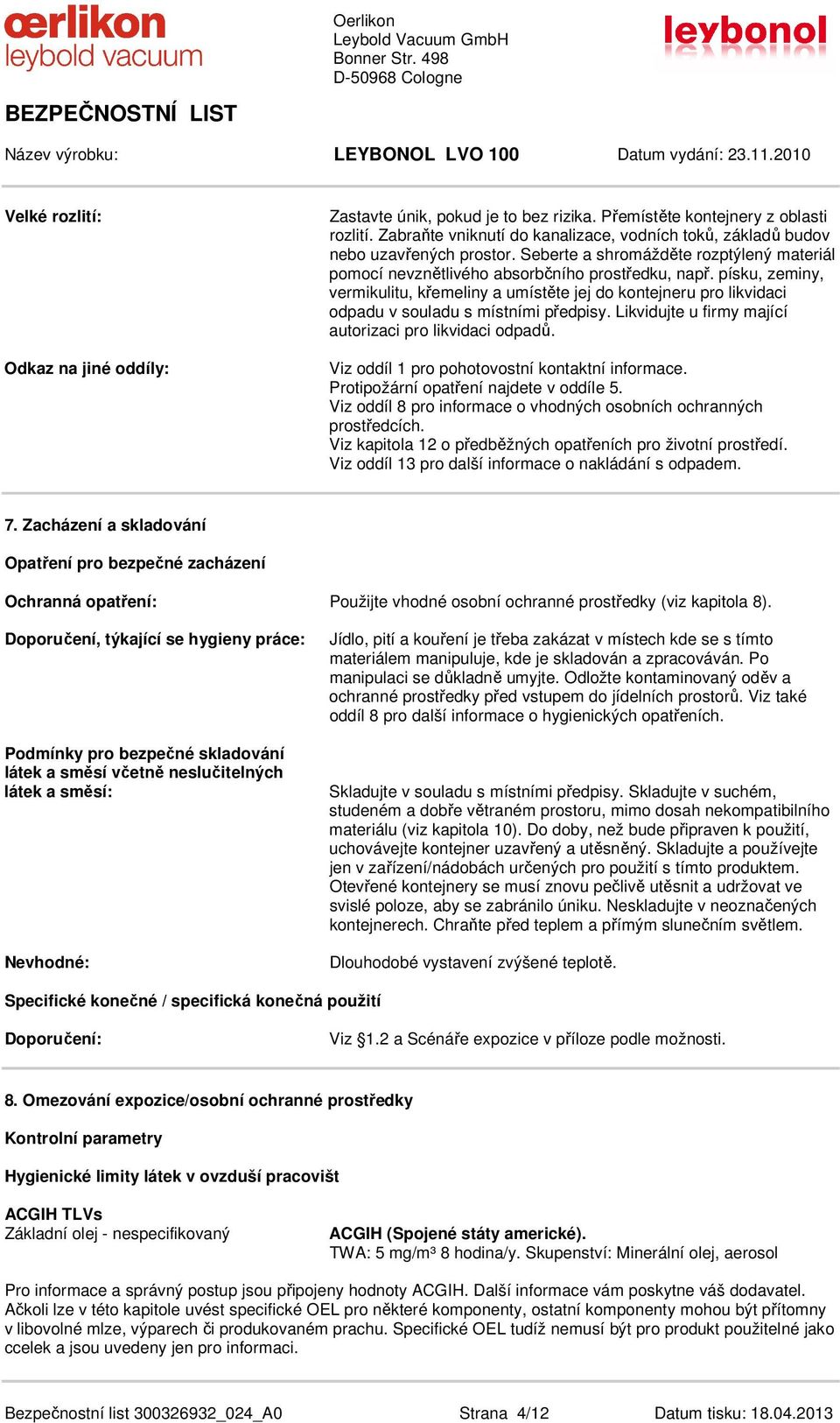 písku, zeminy, vermikulitu, křemeliny a umístěte jej do kontejneru pro likvidaci odpadu v souladu s místními předpisy. Likvidujte u firmy mající autorizaci pro likvidaci odpadů.