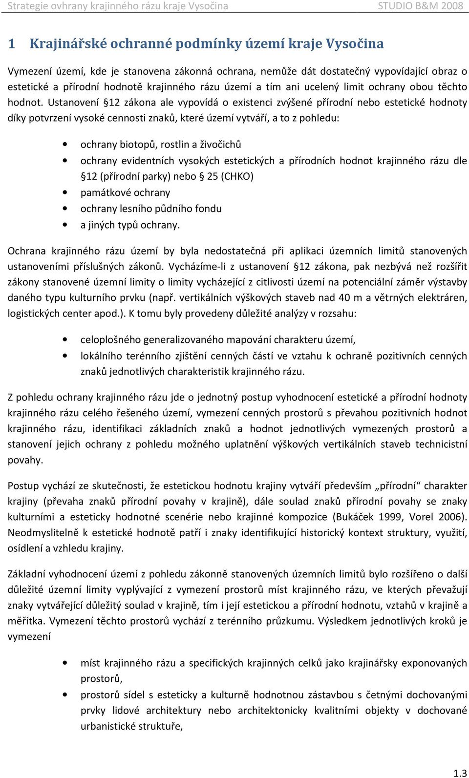 Ustanovení 12 zákona ale vypovídá o existenci zvýšené přírodní nebo estetické hodnoty díky potvrzení vysoké cennosti znaků, které území vytváří, a to z pohledu: ochrany biotopů, rostlin a živočichů