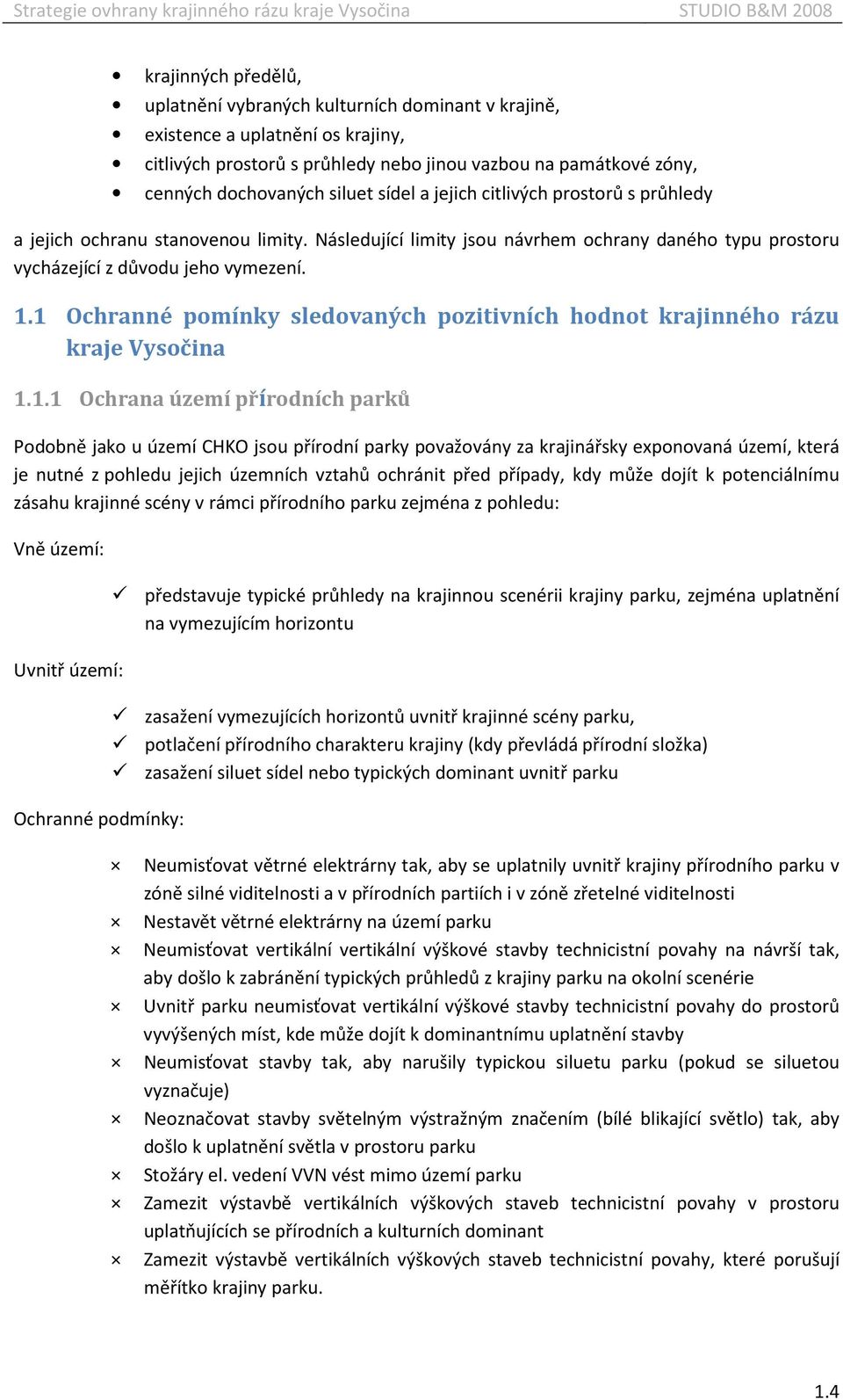 1 Ochranné pomínky sledovaných pozitivních hodnot krajinného rázu kraje Vysočina 1.1.1 Ochrana území přírodních parků Podobně jako u území CHKO jsou přírodní parky považovány za krajinářsky