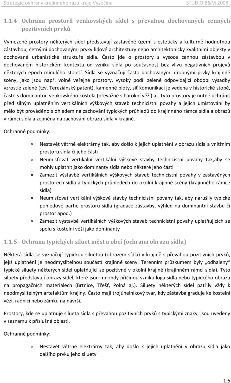 Často jde o prostory s vysoce cennou zástavbou v dochovaném historickém kontextu od vzniku sídla po současnost bez vlivu negativních projevů některých epoch minulého století.