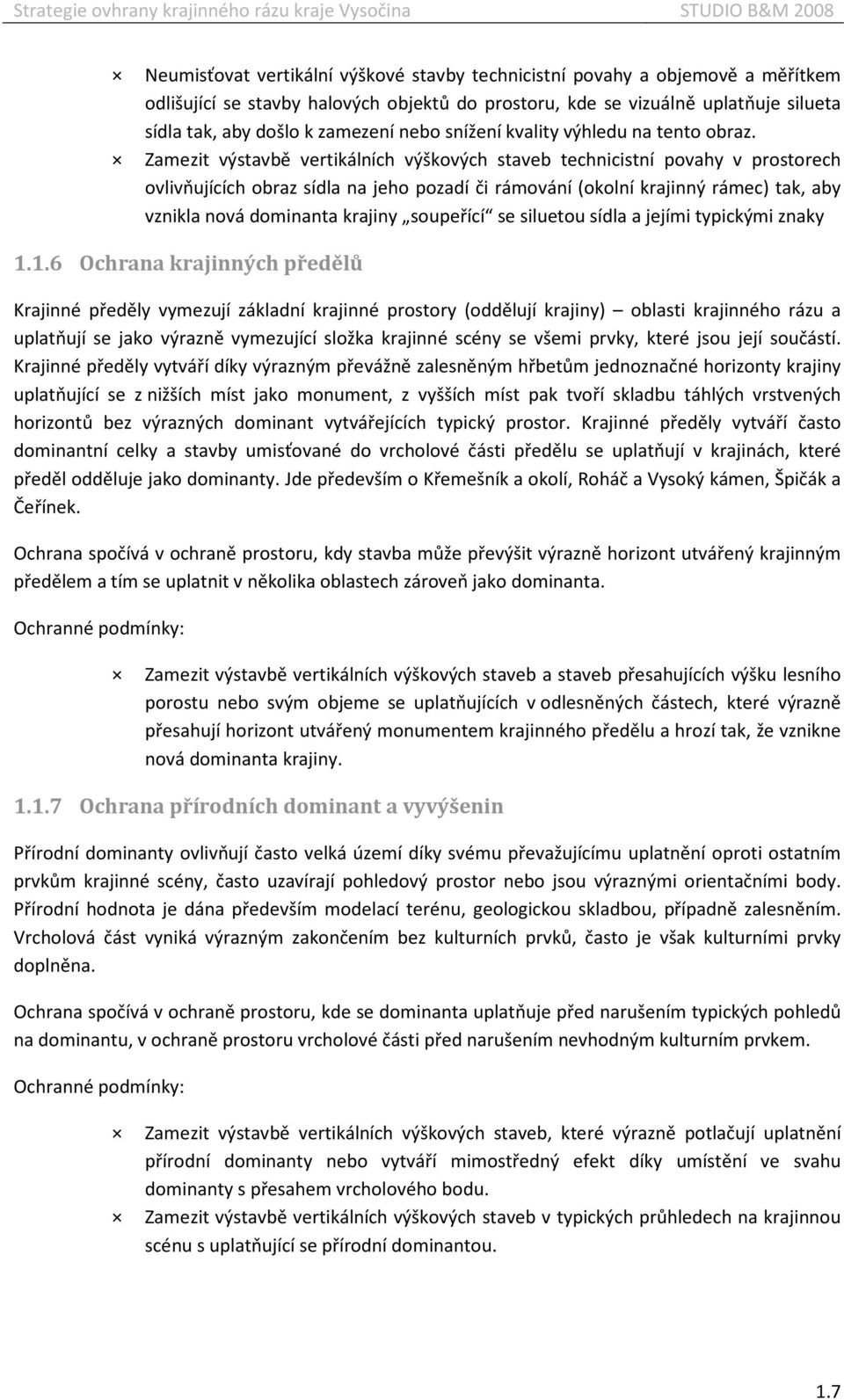 Zamezit výstavbě vertikálních výškových staveb technicistní povahy v prostorech ovlivňujících obraz sídla na jeho pozadí či rámování (okolní krajinný rámec) tak, aby vznikla nová dominanta krajiny