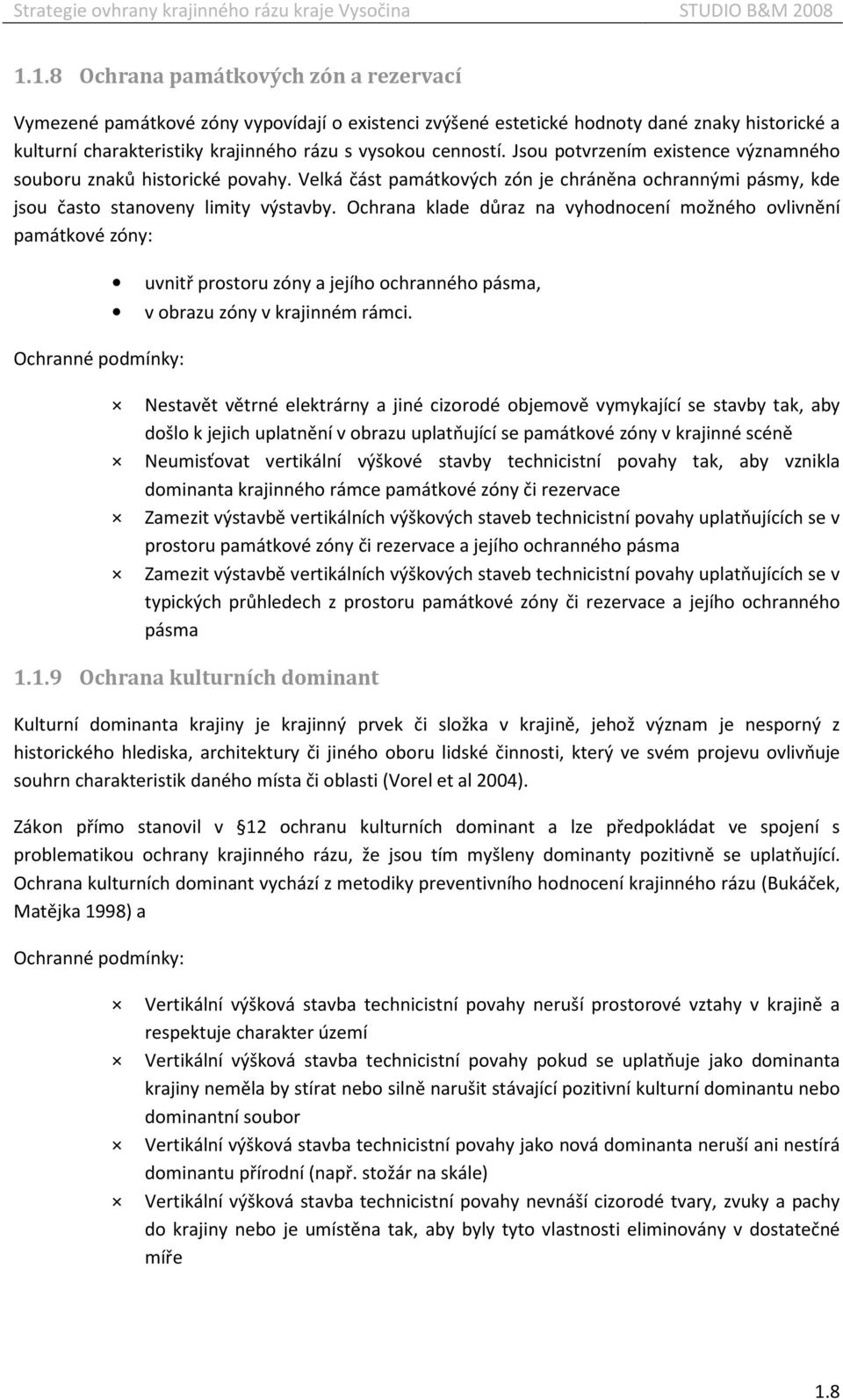 Ochrana klade důraz na vyhodnocení možného ovlivnění památkové zóny: Ochranné podmínky: uvnitř prostoru zóny a jejího ochranného pásma, v obrazu zóny v krajinném rámci.