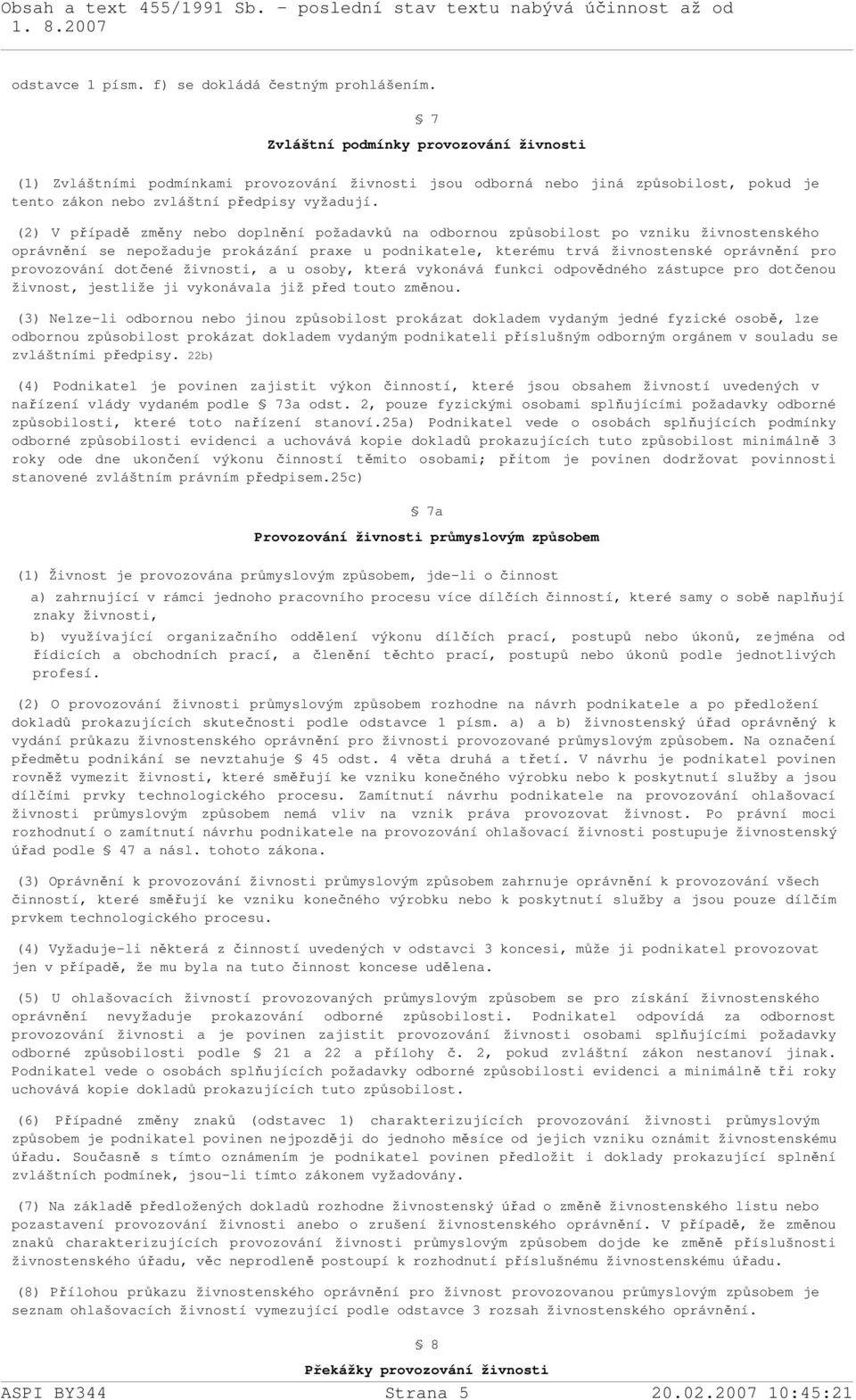 (2) V případě změny nebo doplnění požadavků na odbornou způsobilost po vzniku živnostenského oprávnění se nepožaduje prokázání praxe u podnikatele, kterému trvá živnostenské oprávnění pro provozování