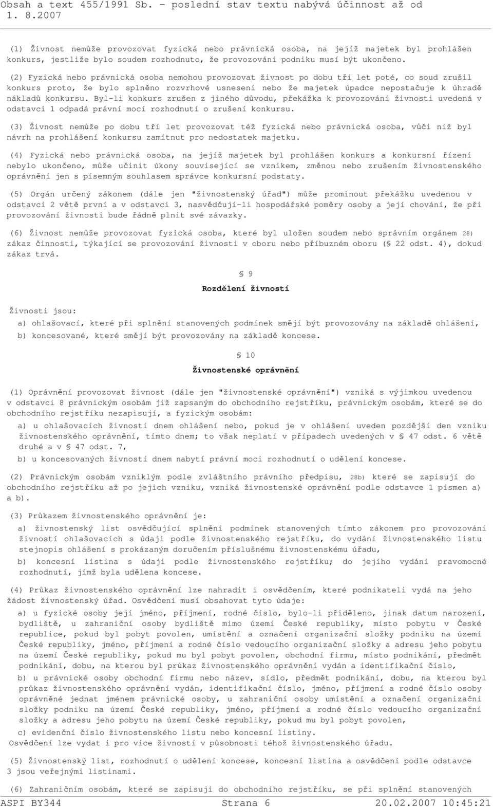 konkursu. Byl-li konkurs zrušen z jiného důvodu, překážka k provozování živnosti uvedená v odstavci 1 odpadá právní mocí rozhodnutí o zrušení konkursu.