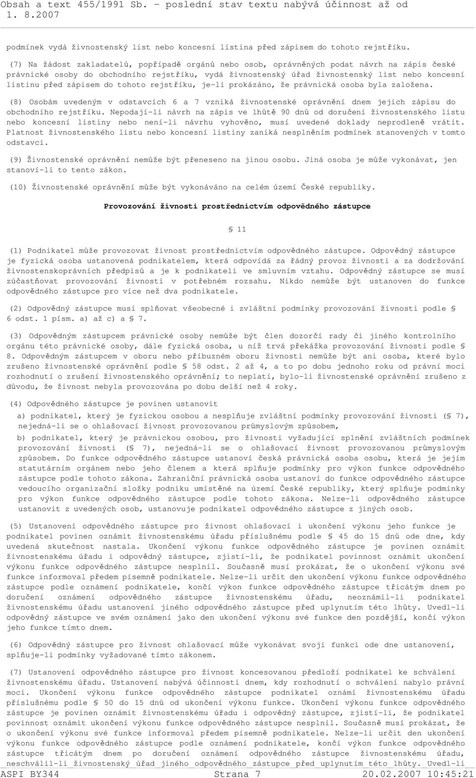 před zápisem do tohoto rejstříku, je-li prokázáno, že právnická osoba byla založena. (8) Osobám uvedeným v odstavcích 6 a 7 vzniká živnostenské oprávnění dnem jejich zápisu do obchodního rejstříku.