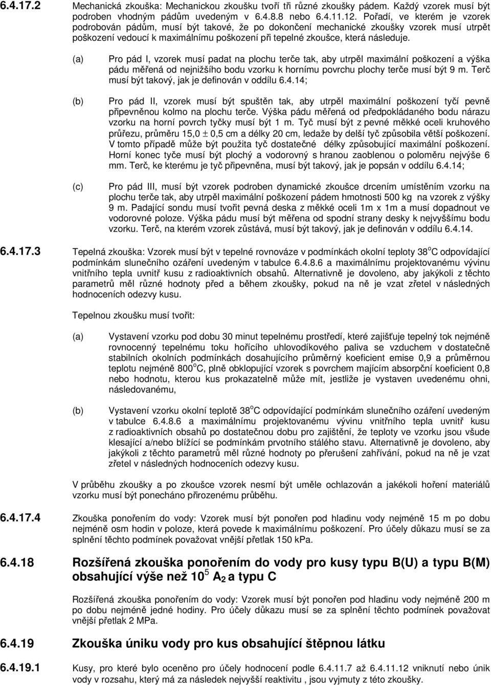 Pro pád I, vzorek musí padat na plochu terče tak, aby utrpěl maximální poškození a výška pádu měřená od nejnižšího bodu vzorku k hornímu povrchu plochy terče musí být 9 m.