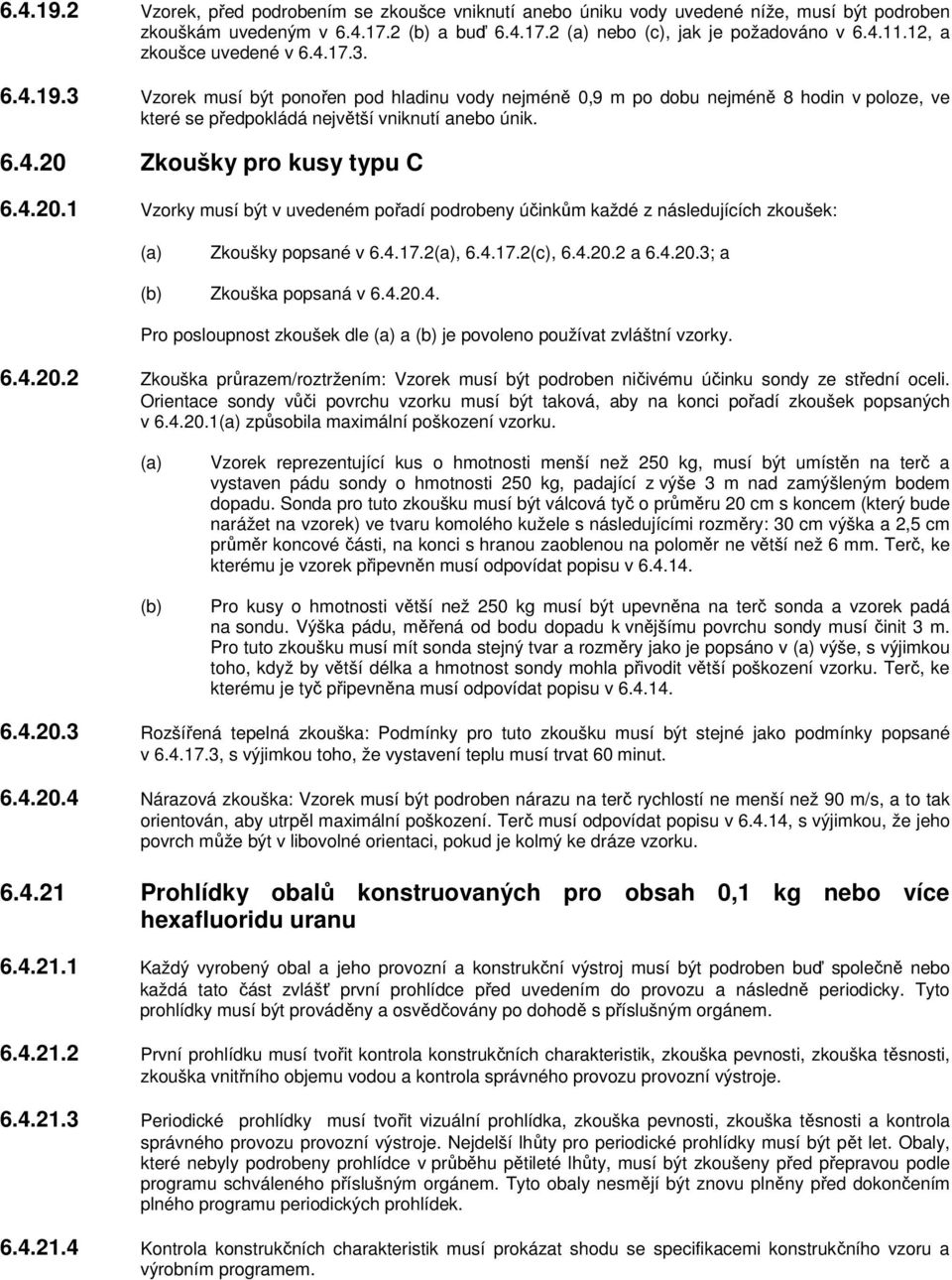 4.20.1 Vzorky musí být v uvedeném pořadí podrobeny účinkům každé z následujících zkoušek: Zkoušky popsané v 6.4.17.2, 6.4.17.2, 6.4.20.2 a 6.4.20.3; a Zkouška popsaná v 6.4.20.4. Pro posloupnost zkoušek dle a je povoleno používat zvláštní vzorky.