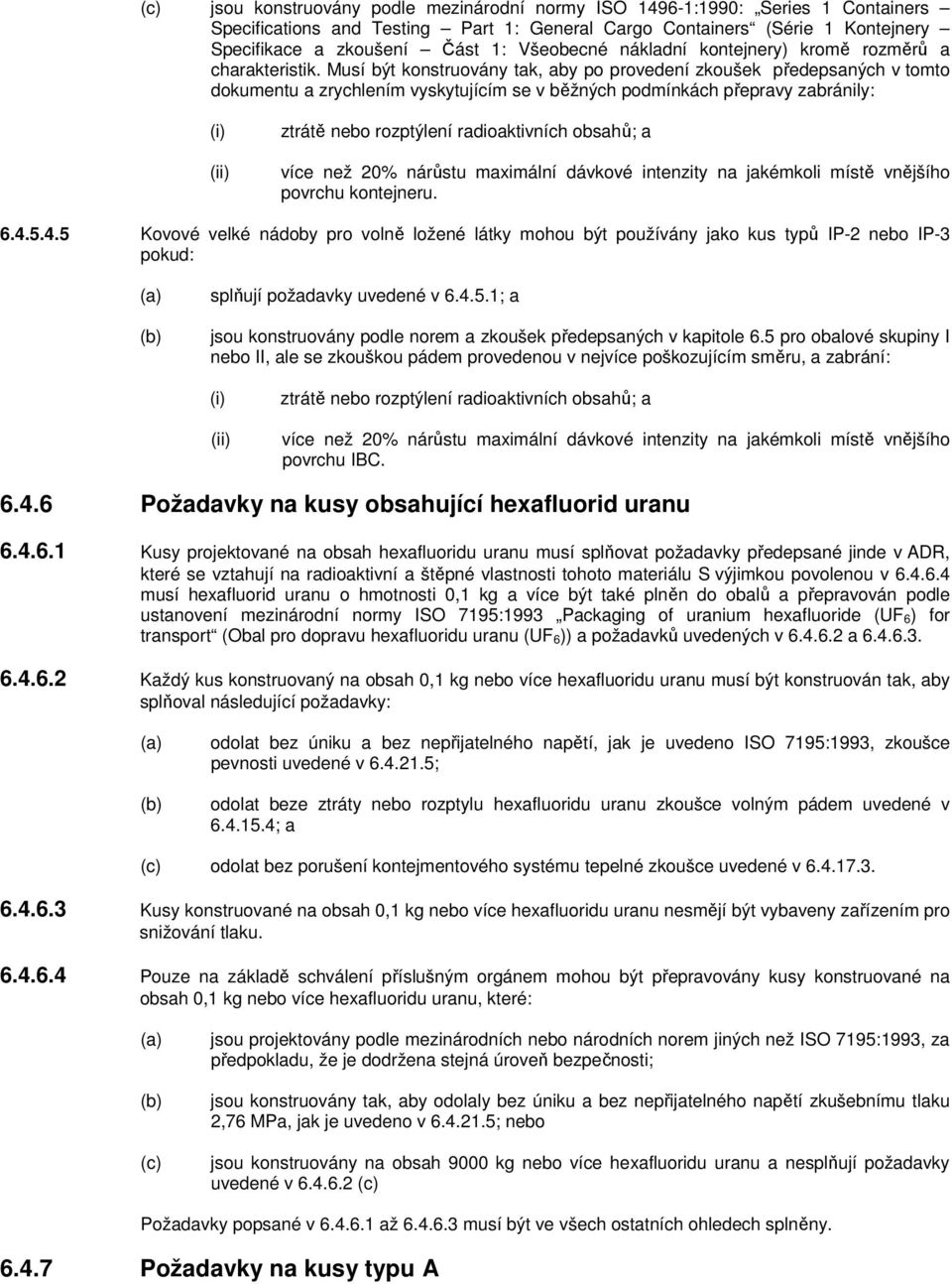 Musí být konstruovány tak, aby po provedení zkoušek předepsaných v tomto dokumentu a zrychlením vyskytujícím se v běžných podmínkách přepravy zabránily: (ii) ztrátě nebo rozptýlení radioaktivních