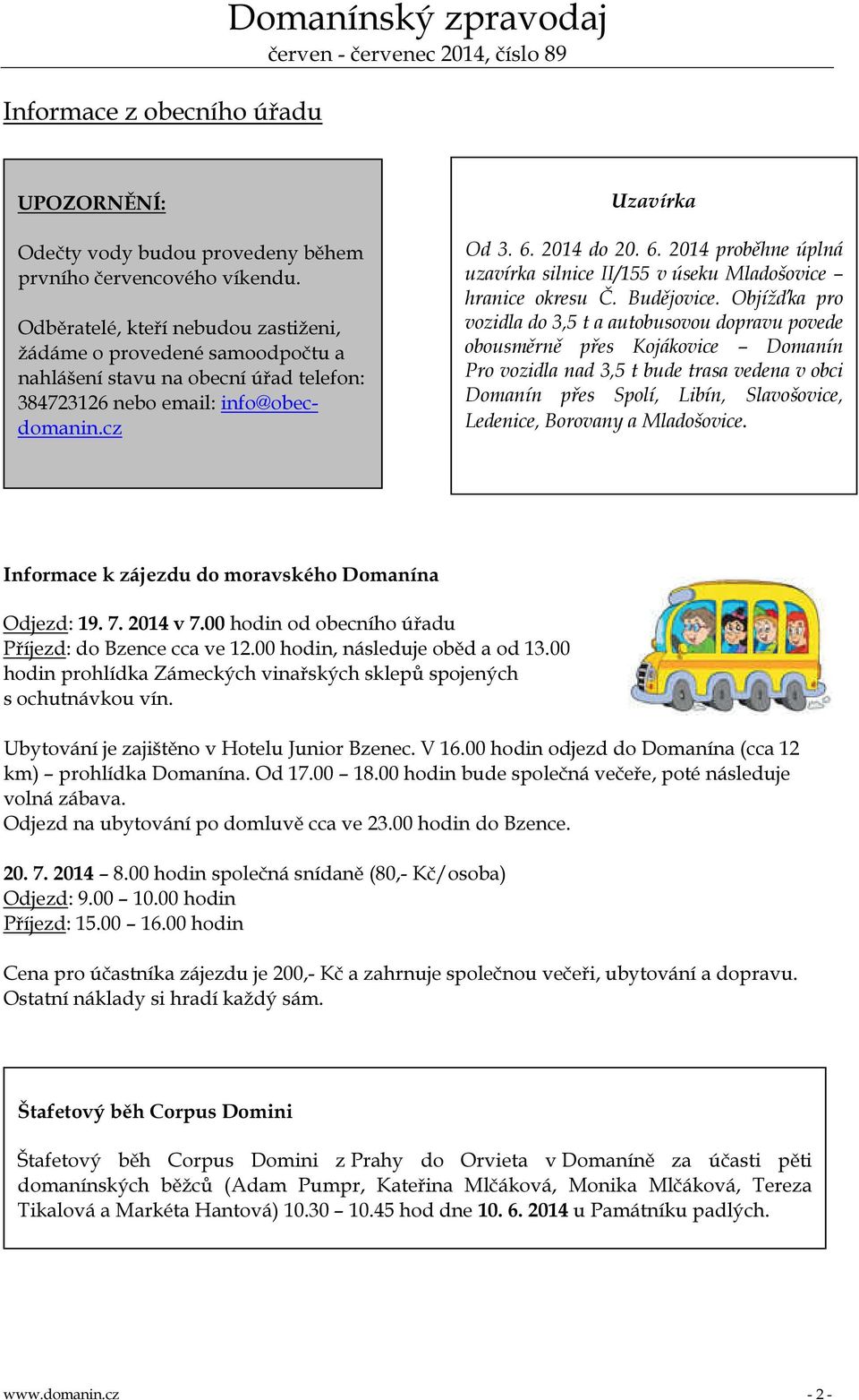 2014 do 20. 6. 2014 proběhne úplná uzavírka silnice II/155 v úseku Mladošovice hranice okresu Č. Budějovice.