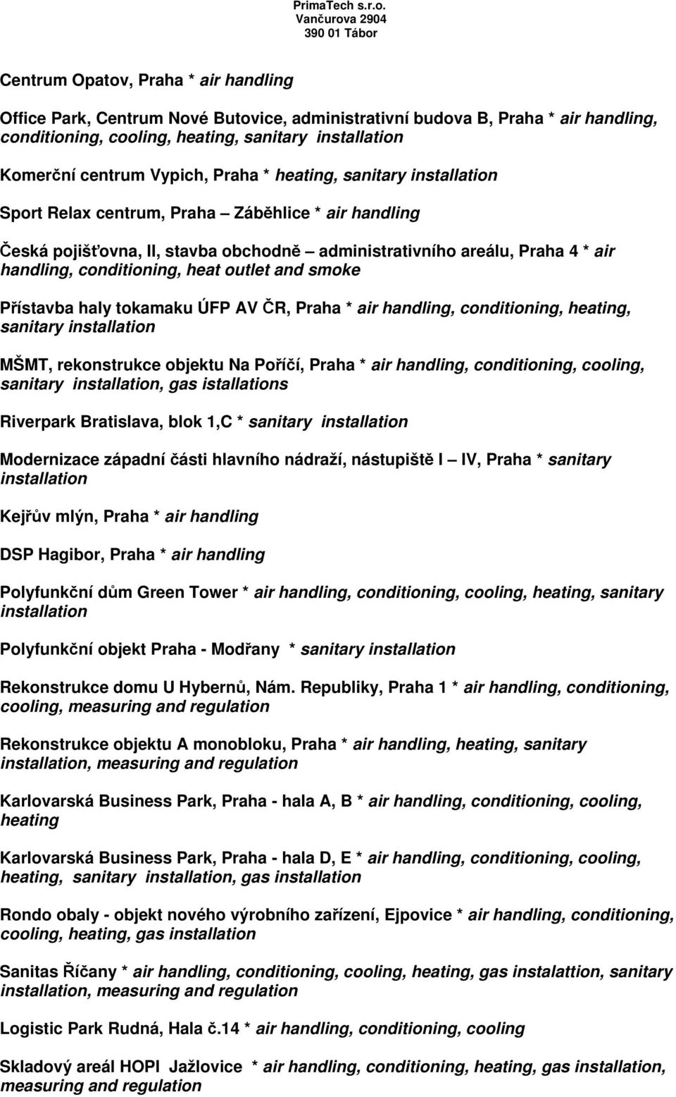 Přístavba haly tokamaku ÚFP AV ČR, Praha * air handling, conditioning, heating, sanitary MŠMT, rekonstrukce objektu Na Poříčí, Praha * air handling, conditioning, cooling, sanitary, gas istallations